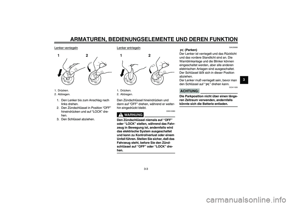 YAMAHA XVS650A 2004 Betriebsanleitungen (in German) ARMATUREN, BEDIENUNGSELEMENTE UND DEREN FUNKTION
3-3
3
Lenker verriegeln1. Den Lenker bis zum Anschlag nach
links drehen.
2. Den Zündschlüssel in Position “OFF”
hineindrücken und auf “LOCK YAMAHA XVS650A 2004 Betriebsanleitungen (in German) ARMATUREN, BEDIENUNGSELEMENTE UND DEREN FUNKTION
3-3
3
Lenker verriegeln1. Den Lenker bis zum Anschlag nach
links drehen.
2. Den Zündschlüssel in Position “OFF”
hineindrücken und auf “LOCK