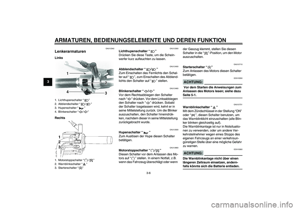 YAMAHA XVS650A 2004 Betriebsanleitungen (in German) ARMATUREN, BEDIENUNGSELEMENTE UND DEREN FUNKTION
3-6
3
GAU12342
Lenkerarmaturen Links
Rechts
GAU12350
Lichthupenschalter “”
Drücken Sie diese Taste, um die Schein-
werfer kurz aufleuchten zu las YAMAHA XVS650A 2004 Betriebsanleitungen (in German) ARMATUREN, BEDIENUNGSELEMENTE UND DEREN FUNKTION
3-6
3
GAU12342
Lenkerarmaturen Links
Rechts
GAU12350
Lichthupenschalter “”
Drücken Sie diese Taste, um die Schein-
werfer kurz aufleuchten zu las
