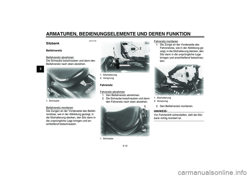 YAMAHA XVS650A 2004 Betriebsanleitungen (in German) ARMATUREN, BEDIENUNGSELEMENTE UND DEREN FUNKTION
3-12
3
GAU14190
Sitzbank Beifahrersitz
Beifahrersitz abnehmenDie Schraube losschrauben und dann den
Beifahrersitz nach oben abziehen.
Beifahrersitz mo YAMAHA XVS650A 2004 Betriebsanleitungen (in German) ARMATUREN, BEDIENUNGSELEMENTE UND DEREN FUNKTION
3-12
3
GAU14190
Sitzbank Beifahrersitz
Beifahrersitz abnehmenDie Schraube losschrauben und dann den
Beifahrersitz nach oben abziehen.
Beifahrersitz mo