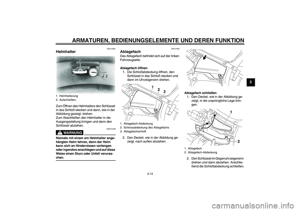 YAMAHA XVS650A 2004 Betriebsanleitungen (in German) ARMATUREN, BEDIENUNGSELEMENTE UND DEREN FUNKTION
3-13
3
GAU14281
Helmhalter Zum Öffnen des Helmhalters den Schlüssel
in das Schloß stecken und dann, wie in der
Abbildung gezeigt, drehen.
Zum Absc YAMAHA XVS650A 2004 Betriebsanleitungen (in German) ARMATUREN, BEDIENUNGSELEMENTE UND DEREN FUNKTION
3-13
3
GAU14281
Helmhalter Zum Öffnen des Helmhalters den Schlüssel
in das Schloß stecken und dann, wie in der
Abbildung gezeigt, drehen.
Zum Absc