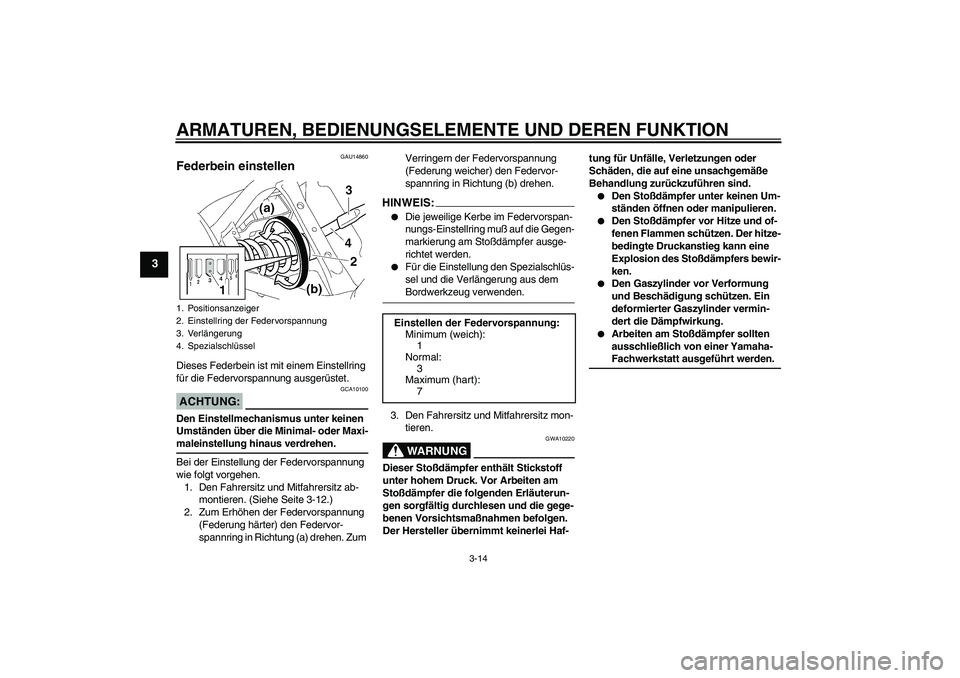YAMAHA XVS650A 2004 Betriebsanleitungen (in German) ARMATUREN, BEDIENUNGSELEMENTE UND DEREN FUNKTION
3-14
3
GAU14860
Federbein einstellen Dieses Federbein ist mit einem Einstellring
für die Federvorspannung ausgerüstet.ACHTUNG:
GCA10100
Den Einstell YAMAHA XVS650A 2004 Betriebsanleitungen (in German) ARMATUREN, BEDIENUNGSELEMENTE UND DEREN FUNKTION
3-14
3
GAU14860
Federbein einstellen Dieses Federbein ist mit einem Einstellring
für die Federvorspannung ausgerüstet.ACHTUNG:
GCA10100
Den Einstell
