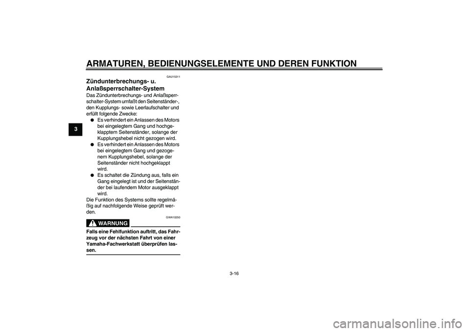 YAMAHA XVS650A 2004  Betriebsanleitungen (in German) ARMATUREN, BEDIENUNGSELEMENTE UND DEREN FUNKTION
3-16
3
GAU15311
Zündunterbrechungs- u. 
Anlaßsperrschalter-System Das Zündunterbrechungs- und Anlaßsperr-
schalter-System umfaßt den Seitenstände