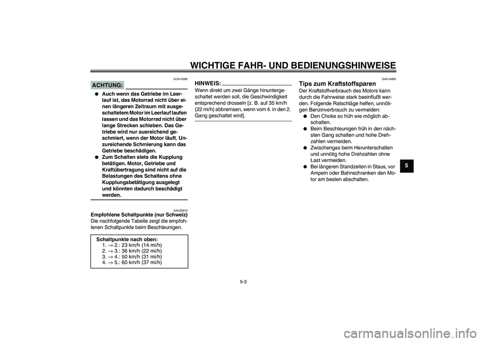 YAMAHA XVS650A 2004 Betriebsanleitungen (in German) WICHTIGE FAHR- UND BEDIENUNGSHINWEISE
5-3
5
ACHTUNG:
GCA10260
Auch wenn das Getriebe im Leer-
lauf ist, das Motorrad nicht über ei-
nen längeren Zeitraum mit ausge-
schaltetem Motor im Leerlauf la YAMAHA XVS650A 2004 Betriebsanleitungen (in German) WICHTIGE FAHR- UND BEDIENUNGSHINWEISE
5-3
5
ACHTUNG:
GCA10260
Auch wenn das Getriebe im Leer-
lauf ist, das Motorrad nicht über ei-
nen längeren Zeitraum mit ausge-
schaltetem Motor im Leerlauf la