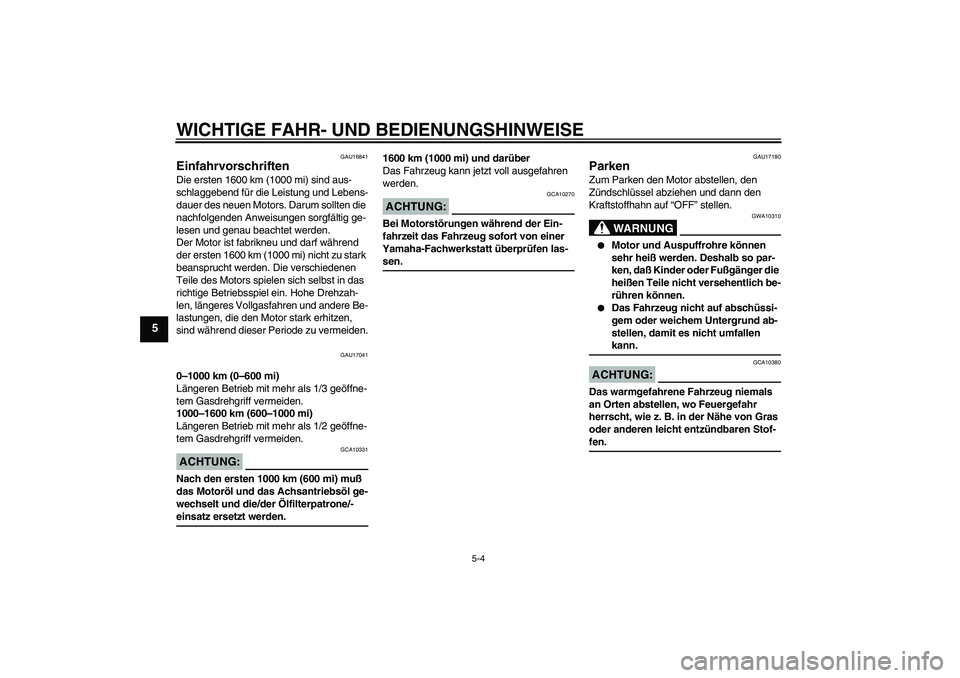 YAMAHA XVS650A 2004 Betriebsanleitungen (in German) WICHTIGE FAHR- UND BEDIENUNGSHINWEISE
5-4
5
GAU16841
Einfahrvorschriften Die ersten 1600 km (1000 mi) sind aus-
schlaggebend für die Leistung und Lebens-
dauer des neuen Motors. Darum sollten die
na YAMAHA XVS650A 2004 Betriebsanleitungen (in German) WICHTIGE FAHR- UND BEDIENUNGSHINWEISE
5-4
5
GAU16841
Einfahrvorschriften Die ersten 1600 km (1000 mi) sind aus-
schlaggebend für die Leistung und Lebens-
dauer des neuen Motors. Darum sollten die
na