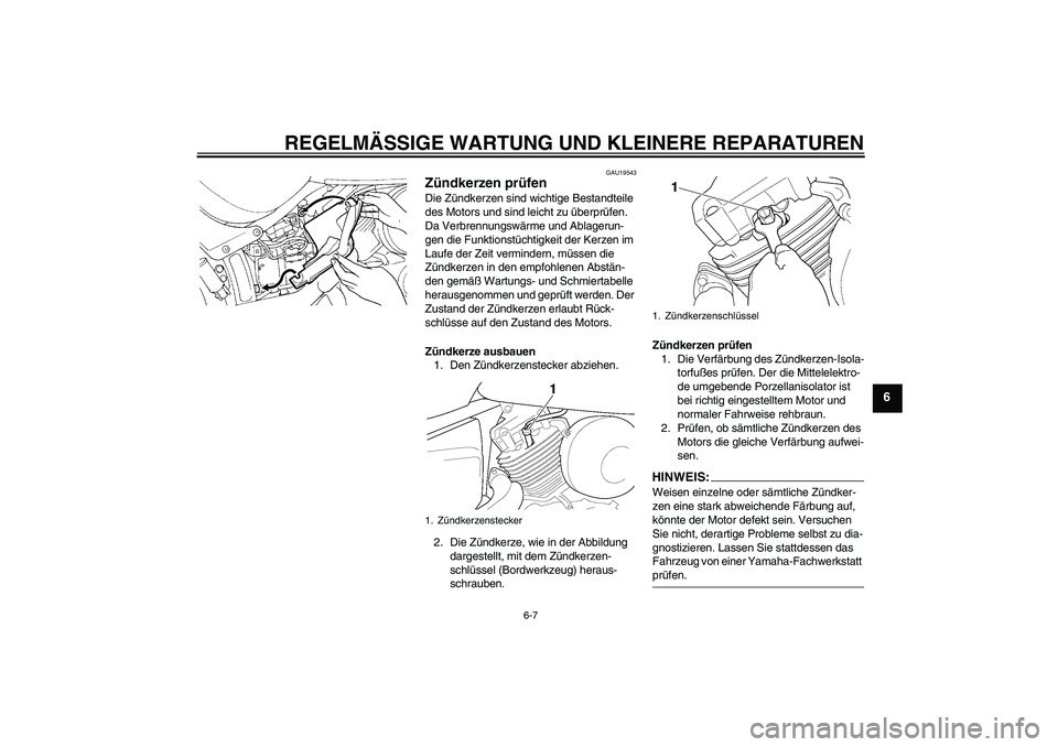 YAMAHA XVS650A 2004 Betriebsanleitungen (in German) REGELMÄSSIGE WARTUNG UND KLEINERE REPARATUREN
6-7
6
GAU19543
Zündkerzen prüfen Die Zündkerzen sind wichtige Bestandteile
des Motors und sind leicht zu überprüfen.
Da Verbrennungswärme und Abl YAMAHA XVS650A 2004 Betriebsanleitungen (in German) REGELMÄSSIGE WARTUNG UND KLEINERE REPARATUREN
6-7
6
GAU19543
Zündkerzen prüfen Die Zündkerzen sind wichtige Bestandteile
des Motors und sind leicht zu überprüfen.
Da Verbrennungswärme und Abl