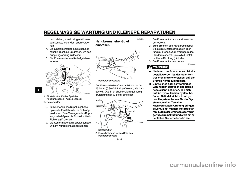 YAMAHA XVS650A 2004 Betriebsanleitungen (in German) REGELMÄSSIGE WARTUNG UND KLEINERE REPARATUREN
6-18
6
beschrieben, korrekt eingestellt wer-
den konnte, folgendermaßen vorge-
hen.
4. Die Einstellschraube am Kupplungs-
hebel in Richtung (a) drehen, YAMAHA XVS650A 2004 Betriebsanleitungen (in German) REGELMÄSSIGE WARTUNG UND KLEINERE REPARATUREN
6-18
6
beschrieben, korrekt eingestellt wer-
den konnte, folgendermaßen vorge-
hen.
4. Die Einstellschraube am Kupplungs-
hebel in Richtung (a) drehen,