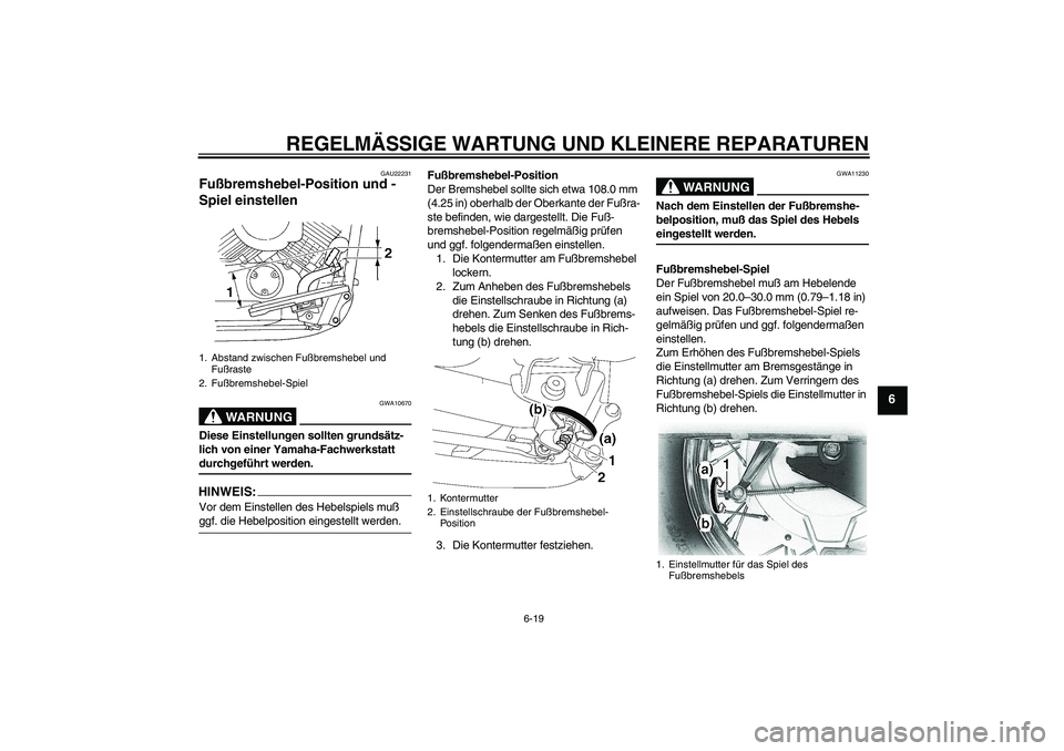 YAMAHA XVS650A 2004 Betriebsanleitungen (in German) REGELMÄSSIGE WARTUNG UND KLEINERE REPARATUREN
6-19
6
GAU22231
Fußbremshebel-Position und -
Spiel einstellen
WARNUNG
GWA10670
Diese Einstellungen sollten grundsätz-
lich von einer Yamaha-Fachwerkst YAMAHA XVS650A 2004 Betriebsanleitungen (in German) REGELMÄSSIGE WARTUNG UND KLEINERE REPARATUREN
6-19
6
GAU22231
Fußbremshebel-Position und -
Spiel einstellen
WARNUNG
GWA10670
Diese Einstellungen sollten grundsätz-
lich von einer Yamaha-Fachwerkst
