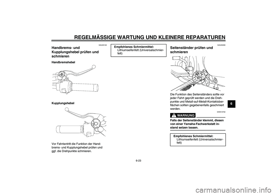 YAMAHA XVS650A 2004  Betriebsanleitungen (in German) REGELMÄSSIGE WARTUNG UND KLEINERE REPARATUREN
6-23
6
GAU23140
Handbrems- und 
Kupplungshebel prüfen und 
schmieren Handbremshebel
Kupplungshebel
Vor Fahrtantritt die Funktion der Hand-
brems- und Ku