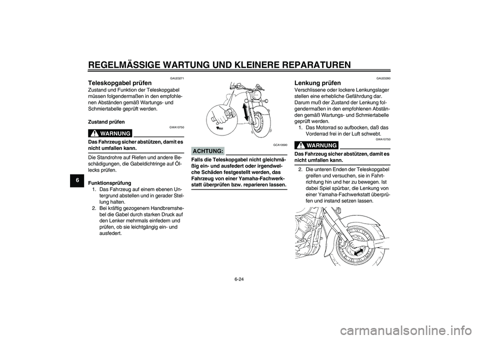 YAMAHA XVS650A 2004 Betriebsanleitungen (in German) REGELMÄSSIGE WARTUNG UND KLEINERE REPARATUREN
6-24
6
GAU23271
Teleskopgabel prüfen Zustand und Funktion der Teleskopgabel
müssen folgendermaßen in den empfohle-
nen Abständen gemäß Wartungs- u YAMAHA XVS650A 2004 Betriebsanleitungen (in German) REGELMÄSSIGE WARTUNG UND KLEINERE REPARATUREN
6-24
6
GAU23271
Teleskopgabel prüfen Zustand und Funktion der Teleskopgabel
müssen folgendermaßen in den empfohle-
nen Abständen gemäß Wartungs- u