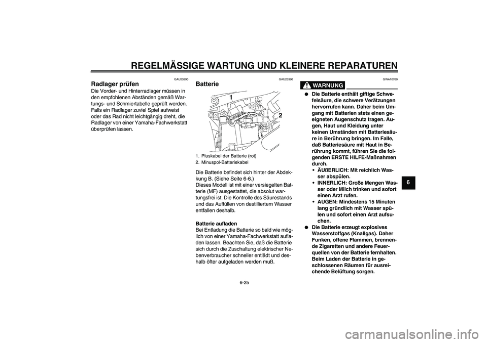 YAMAHA XVS650A 2004 Betriebsanleitungen (in German) REGELMÄSSIGE WARTUNG UND KLEINERE REPARATUREN
6-25
6
GAU23290
Radlager prüfen Die Vorder- und Hinterradlager müssen in
den empfohlenen Abständen gemäß War-
tungs- und Schmiertabelle geprüft we YAMAHA XVS650A 2004 Betriebsanleitungen (in German) REGELMÄSSIGE WARTUNG UND KLEINERE REPARATUREN
6-25
6
GAU23290
Radlager prüfen Die Vorder- und Hinterradlager müssen in
den empfohlenen Abständen gemäß War-
tungs- und Schmiertabelle geprüft we