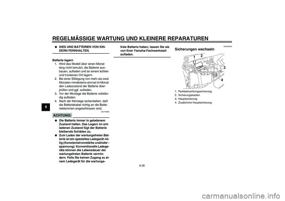 YAMAHA XVS650A 2004 Betriebsanleitungen (in German) REGELMÄSSIGE WARTUNG UND KLEINERE REPARATUREN
6-26
6
DIES UND BATTERIEN VON KIN-DERN FERNHALTEN.
Batterie lagern
1. Wird das Modell über einen Monat
lang nicht benutzt, die Batterie aus-
bauen, a YAMAHA XVS650A 2004 Betriebsanleitungen (in German) REGELMÄSSIGE WARTUNG UND KLEINERE REPARATUREN
6-26
6
DIES UND BATTERIEN VON KIN-DERN FERNHALTEN.
Batterie lagern
1. Wird das Modell über einen Monat
lang nicht benutzt, die Batterie aus-
bauen, a