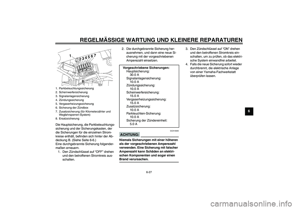 YAMAHA XVS650A 2004 Betriebsanleitungen (in German) REGELMÄSSIGE WARTUNG UND KLEINERE REPARATUREN
6-27
6
Die Hauptsicherung, die Parkbeleuchtungs-
sicherung und der Sicherungskasten, der
die Sicherungen für die einzelnen Strom-
kreise enthält, befi YAMAHA XVS650A 2004 Betriebsanleitungen (in German) REGELMÄSSIGE WARTUNG UND KLEINERE REPARATUREN
6-27
6
Die Hauptsicherung, die Parkbeleuchtungs-
sicherung und der Sicherungskasten, der
die Sicherungen für die einzelnen Strom-
kreise enthält, befi