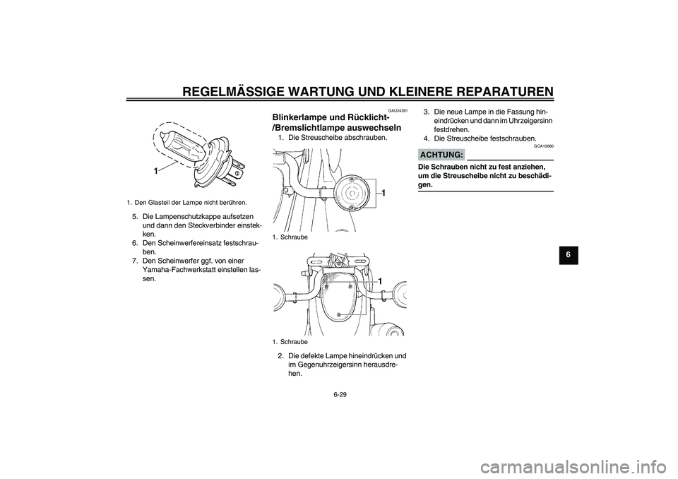 YAMAHA XVS650A 2004  Betriebsanleitungen (in German) REGELMÄSSIGE WARTUNG UND KLEINERE REPARATUREN
6-29
6
5. Die Lampenschutzkappe aufsetzen 
und dann den Steckverbinder einstek-
ken.
6. Den Scheinwerfereinsatz festschrau-
ben.
7. Den Scheinwerfer ggf.