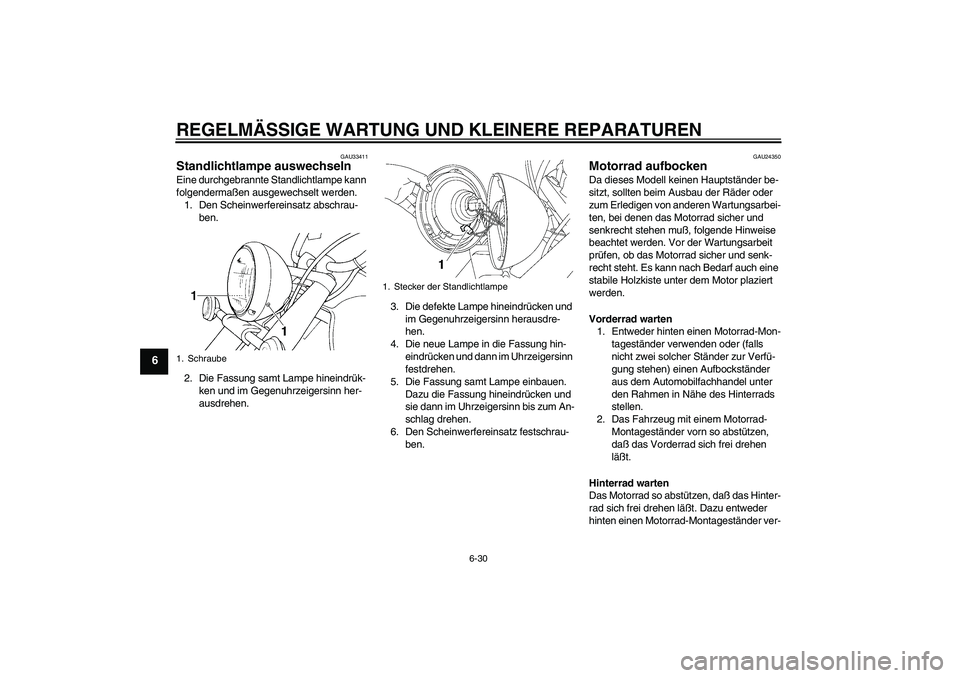 YAMAHA XVS650A 2004 Betriebsanleitungen (in German) REGELMÄSSIGE WARTUNG UND KLEINERE REPARATUREN
6-30
6
GAU33411
Standlichtlampe auswechseln Eine durchgebrannte Standlichtlampe kann
folgendermaßen ausgewechselt werden.
1. Den Scheinwerfereinsatz ab YAMAHA XVS650A 2004 Betriebsanleitungen (in German) REGELMÄSSIGE WARTUNG UND KLEINERE REPARATUREN
6-30
6
GAU33411
Standlichtlampe auswechseln Eine durchgebrannte Standlichtlampe kann
folgendermaßen ausgewechselt werden.
1. Den Scheinwerfereinsatz ab