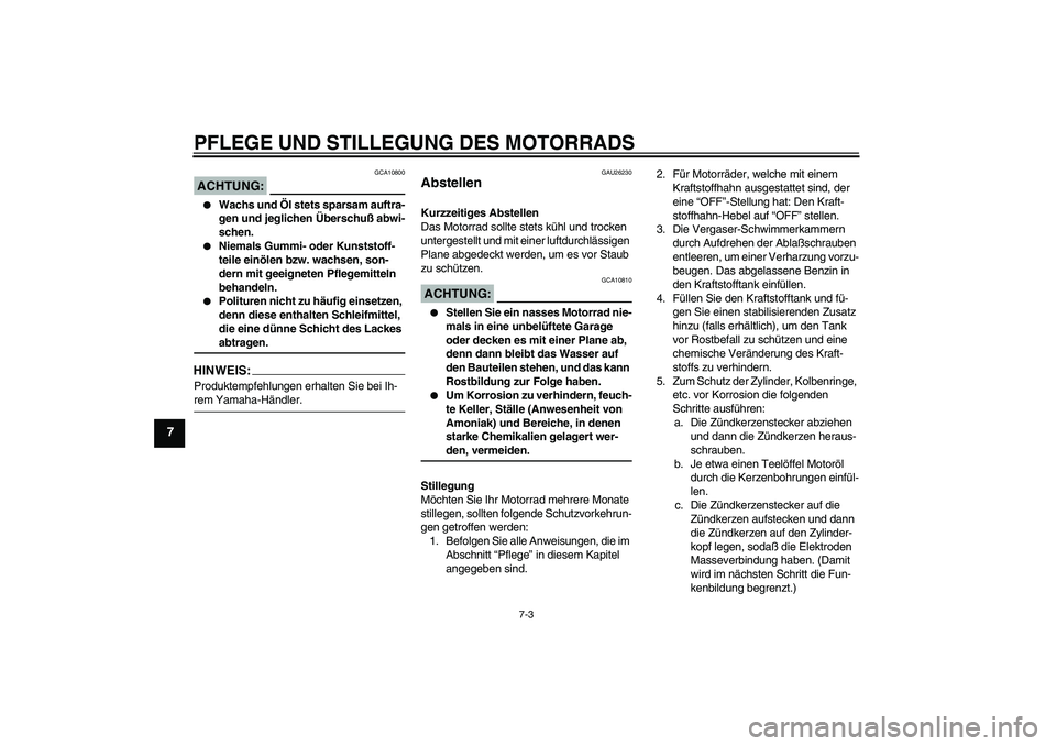 YAMAHA XVS650A 2004 Betriebsanleitungen (in German) PFLEGE UND STILLEGUNG DES MOTORRADS
7-3
7
ACHTUNG:
GCA10800
Wachs und Öl stets sparsam auftra-
gen und jeglichen Überschuß abwi-
schen.
Niemals Gummi- oder Kunststoff-
teile einölen bzw. wachs YAMAHA XVS650A 2004 Betriebsanleitungen (in German) PFLEGE UND STILLEGUNG DES MOTORRADS
7-3
7
ACHTUNG:
GCA10800
Wachs und Öl stets sparsam auftra-
gen und jeglichen Überschuß abwi-
schen.
Niemals Gummi- oder Kunststoff-
teile einölen bzw. wachs