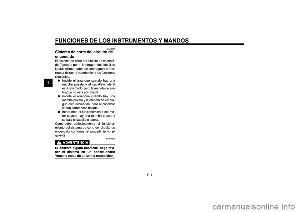 YAMAHA XVS650A 2004  Manuale de Empleo (in Spanish) FUNCIONES DE LOS INSTRUMENTOS Y MANDOS
3-16
3
SAU15311
Sistema de corte del circuito de 
encendido El sistema de corte del circuito de encendi-
do (formado por el interruptor del caballete
lateral, el