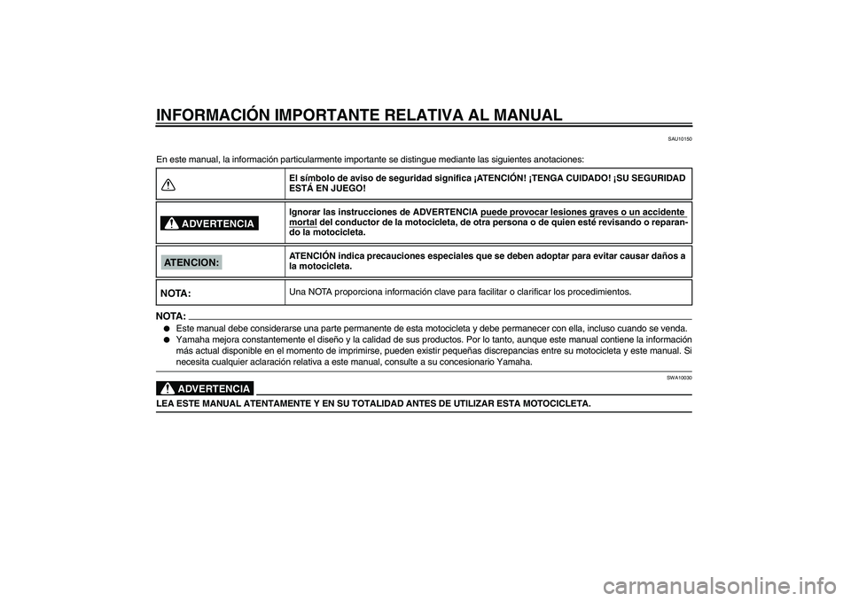 YAMAHA XVS650A 2004 Manuale de Empleo (in Spanish) INFORMACIÓN IMPORTANTE RELATIVA AL MANUAL
SAU10150
En este manual, la información particularmente importante se distingue mediante las siguientes anotaciones:NOTA:
Este manual debe considerarse una YAMAHA XVS650A 2004 Manuale de Empleo (in Spanish) INFORMACIÓN IMPORTANTE RELATIVA AL MANUAL
SAU10150
En este manual, la información particularmente importante se distingue mediante las siguientes anotaciones:NOTA:
Este manual debe considerarse una
