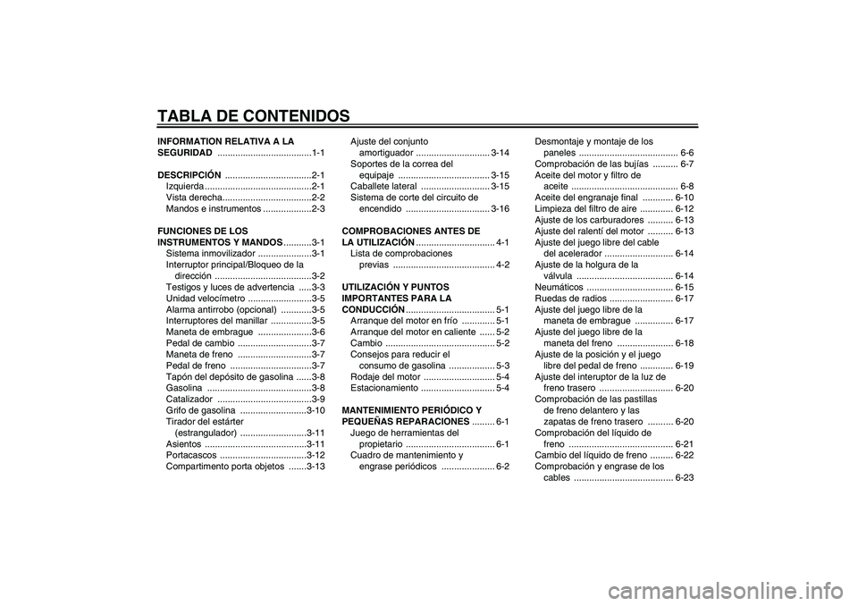 YAMAHA XVS650A 2004 Manuale de Empleo (in Spanish) TABLA DE CONTENIDOSINFORMATION RELATIVA A LA
SEGURIDAD .....................................1-1
DESCRIPCIÓN ..................................2-1
Izquierda .......................................... YAMAHA XVS650A 2004 Manuale de Empleo (in Spanish) TABLA DE CONTENIDOSINFORMATION RELATIVA A LA
SEGURIDAD .....................................1-1
DESCRIPCIÓN ..................................2-1
Izquierda ..........................................