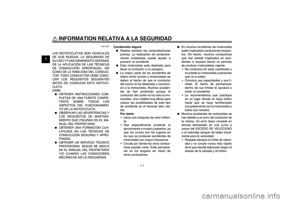 YAMAHA XVS650A 2004 Manuale de Empleo (in Spanish) 1-1
1
INFORMATION RELATIVA A LA SEGURIDAD
SAU10250
LAS MOTOCICLETAS SON VEHÍCULOS
DE DOS RUEDAS. LA SEGURIDAD DE
SU USO Y FUNCIONAMIENTO DEPENDE
DE LA APLICACIÓN DE LAS TÉCNICAS
DE CONDUCCIÓN APR YAMAHA XVS650A 2004 Manuale de Empleo (in Spanish) 1-1
1
INFORMATION RELATIVA A LA SEGURIDAD
SAU10250
LAS MOTOCICLETAS SON VEHÍCULOS
DE DOS RUEDAS. LA SEGURIDAD DE
SU USO Y FUNCIONAMIENTO DEPENDE
DE LA APLICACIÓN DE LAS TÉCNICAS
DE CONDUCCIÓN APR