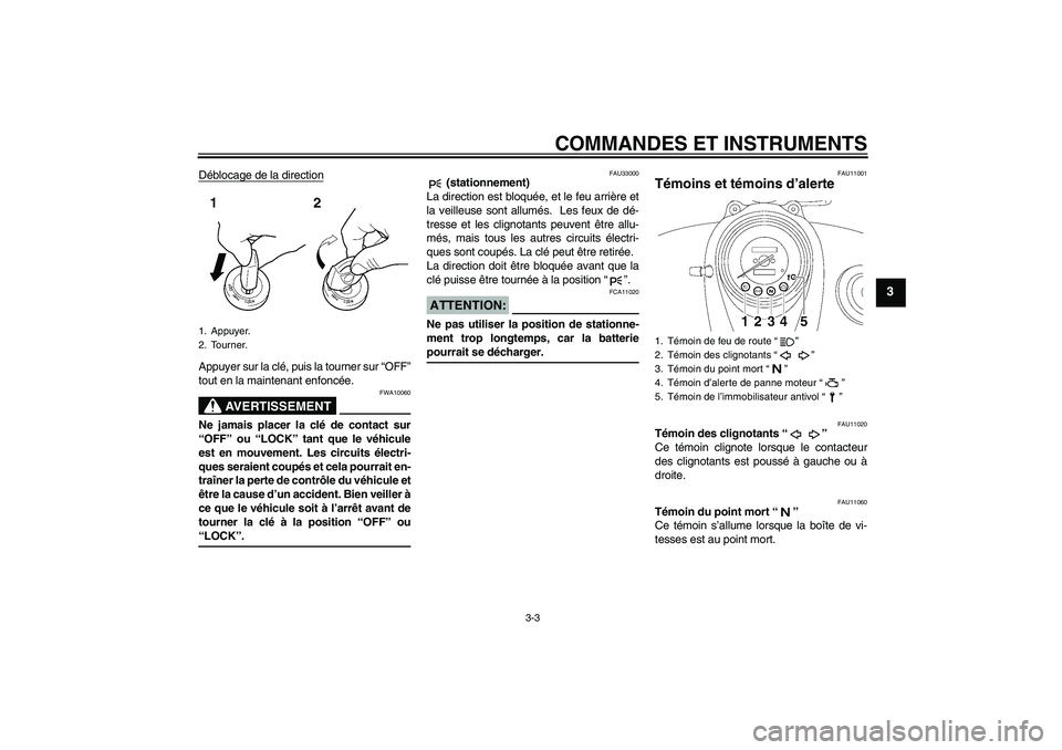 YAMAHA XVS650A 2004  Notices Demploi (in French) COMMANDES ET INSTRUMENTS
3-3
3
Déblocage de la directionAppuyer sur la clé, puis la tourner sur “OFF”
tout en la maintenant enfoncée.
AVERTISSEMENT
FWA10060
Ne jamais placer la clé de contact 