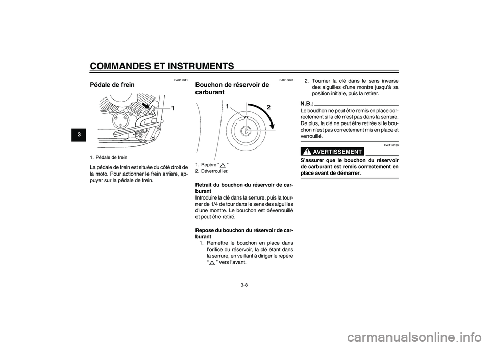 YAMAHA XVS650A 2004  Notices Demploi (in French) COMMANDES ET INSTRUMENTS
3-8
3
FAU12941
Pédale de frein La pédale de frein est située du côté droit de
la moto. Pour actionner le frein arrière, ap-
puyer sur la pédale de frein.
FAU13020
Bouch