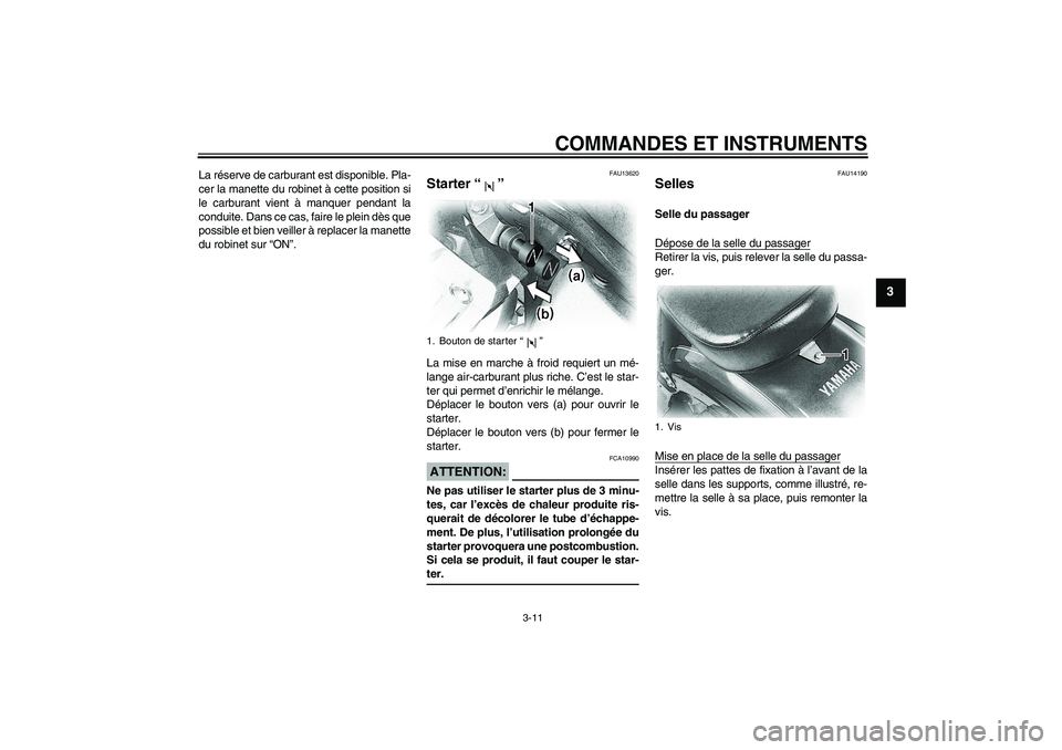 YAMAHA XVS650A 2004  Notices Demploi (in French) COMMANDES ET INSTRUMENTS
3-11
3
La réserve de carburant est disponible. Pla-
cer la manette du robinet à cette position si
le carburant vient à manquer pendant la
conduite. Dans ce cas, faire le pl
