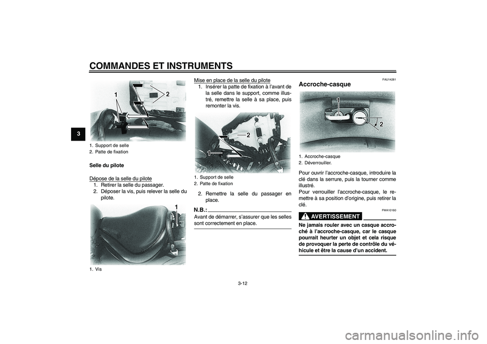 YAMAHA XVS650A 2004  Notices Demploi (in French) COMMANDES ET INSTRUMENTS
3-12
3
Selle du pilote
Dépose de la selle du pilote1. Retirer la selle du passager.
2. Déposer la vis, puis relever la selle du
pilote.Mise en place de la selle du pilote
1.
