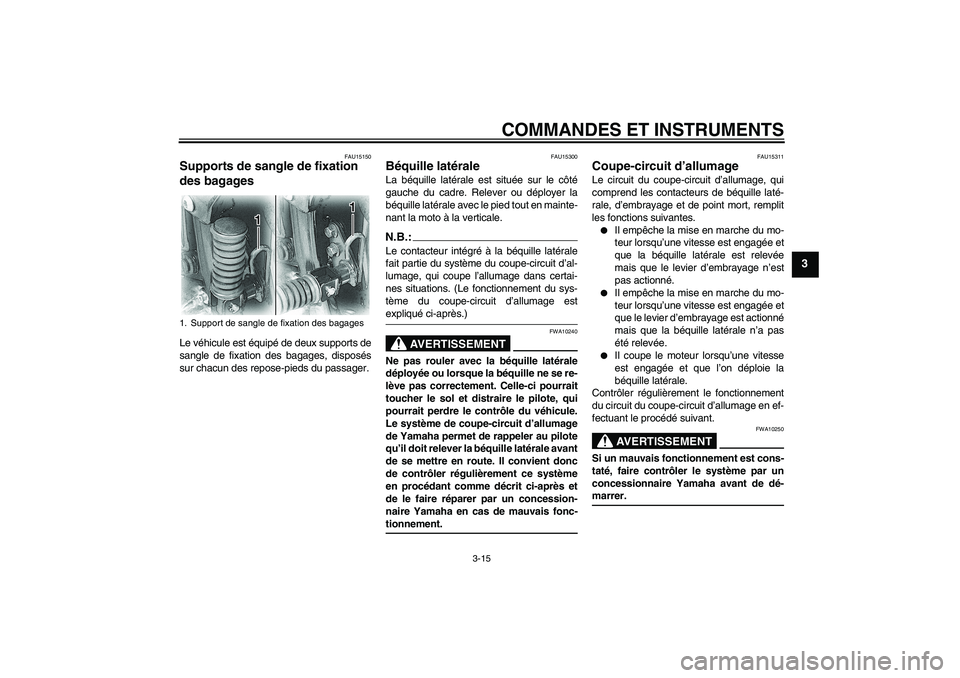 YAMAHA XVS650A 2004  Notices Demploi (in French) COMMANDES ET INSTRUMENTS
3-15
3
FAU15150
Supports de sangle de fixation 
des bagages Le véhicule est équipé de deux supports de
sangle de fixation des bagages, disposés
sur chacun des repose-pieds