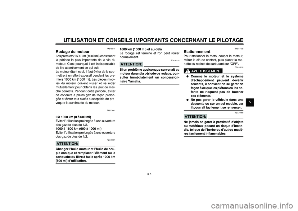 YAMAHA XVS650A 2004  Notices Demploi (in French) UTILISATION ET CONSEILS IMPORTANTS CONCERNANT LE PILOTAGE
5-4
5
FAU16841
Rodage du moteur Les premiers 1600 km (1000 mi) constituent
la période la plus importante de la vie du
moteur. C’est pourquo