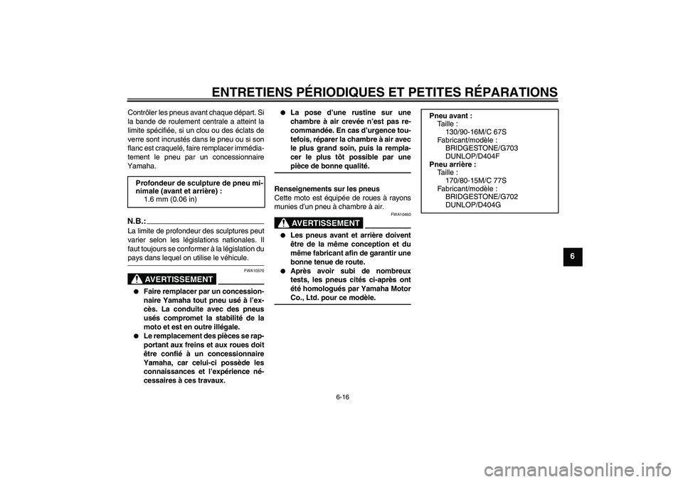 YAMAHA XVS650A 2004  Notices Demploi (in French) ENTRETIENS PÉRIODIQUES ET PETITES RÉPARATIONS
6-16
6
Contrôler les pneus avant chaque départ. Si
la bande de roulement centrale a atteint la
limite spécifiée, si un clou ou des éclats de
verre 