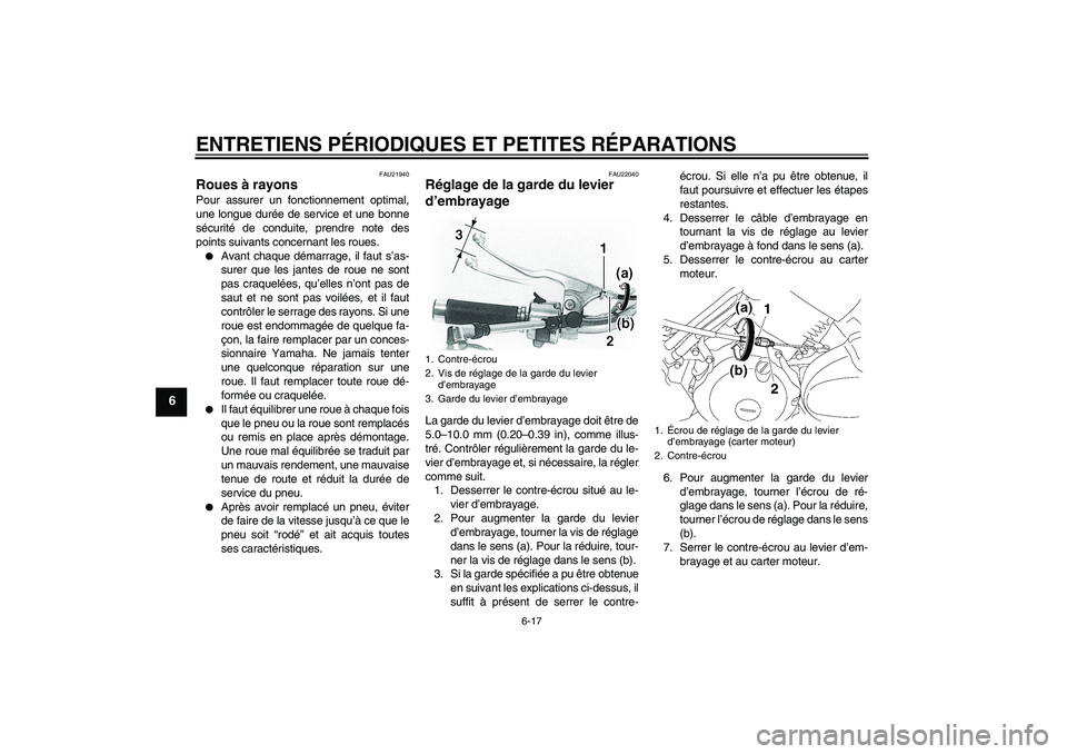 YAMAHA XVS650A 2004  Notices Demploi (in French) ENTRETIENS PÉRIODIQUES ET PETITES RÉPARATIONS
6-17
6
FAU21940
Roues à rayons Pour assurer un fonctionnement optimal,
une longue durée de service et une bonne
sécurité de conduite, prendre note d