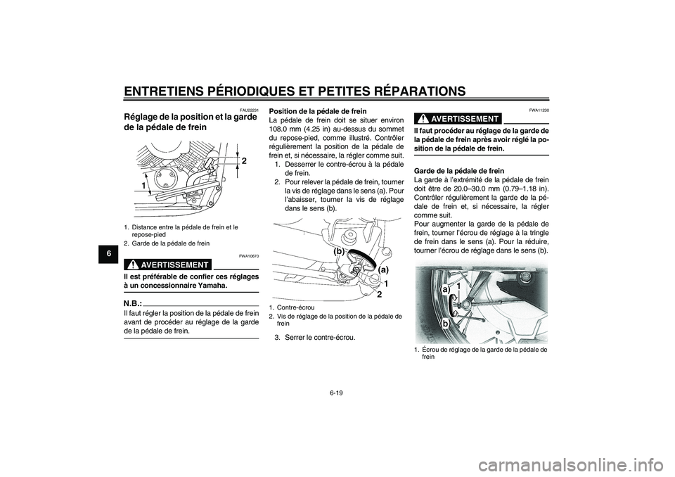 YAMAHA XVS650A 2004  Notices Demploi (in French) ENTRETIENS PÉRIODIQUES ET PETITES RÉPARATIONS
6-19
6
FAU22231
Réglage de la position et la garde 
de la pédale de frein 
AVERTISSEMENT
FWA10670
Il est préférable de confier ces réglagesà un co