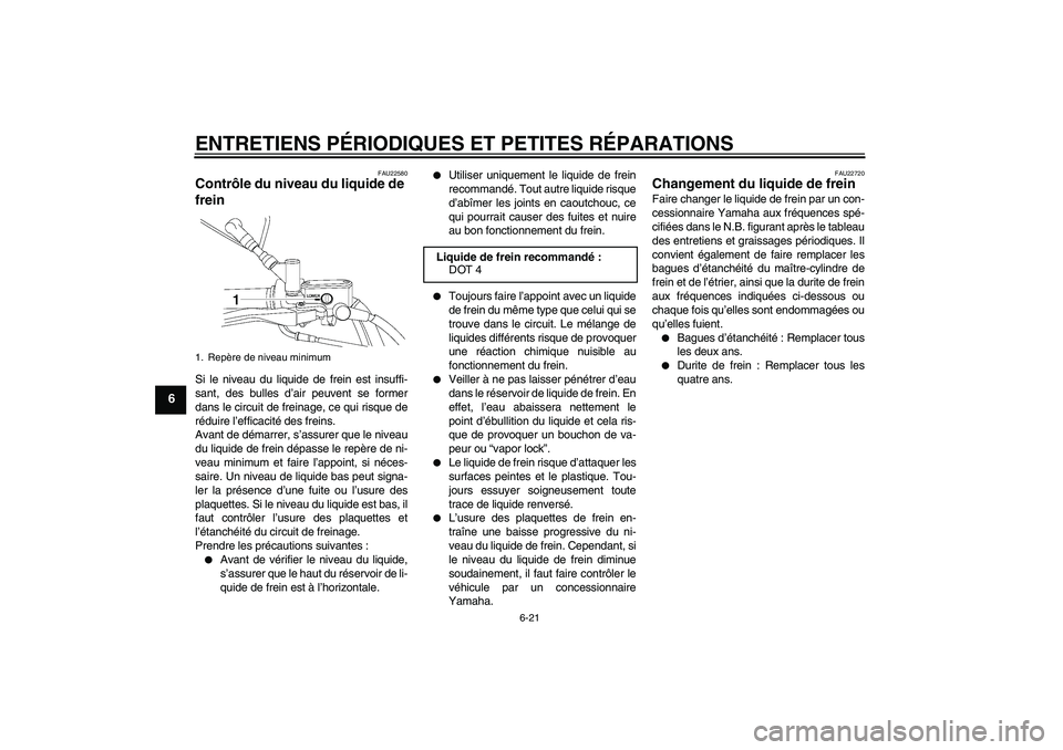 YAMAHA XVS650A 2004  Notices Demploi (in French) ENTRETIENS PÉRIODIQUES ET PETITES RÉPARATIONS
6-21
6
FAU22580
Contrôle du niveau du liquide de 
frein Si le niveau du liquide de frein est insuffi-
sant, des bulles d’air peuvent se former
dans l
