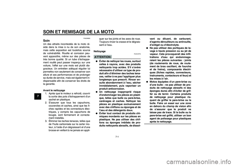 YAMAHA XVS650A 2004  Notices Demploi (in French) SOIN ET REMISAGE DE LA MOTO
7-1
7
FAU26060
Soin Un des attraits incontestés de la moto ré-
side dans la mise à nu de son anatomie,
mais cette exposition est toutefois source
de vulnérabilité. Rou