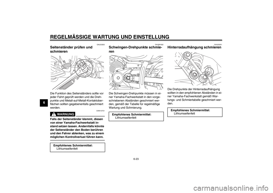 YAMAHA XVS950 2012  Betriebsanleitungen (in German) REGELMÄSSIGE WARTUNG UND EINSTELLUNG
6-23
6
GAU23202
Seitenst änder pr üfen und 
schmieren Die Funktion des Seitenst änders sollte vor 
jeder Fahrt gepr üft werden und die Dreh-
punkte und Metall