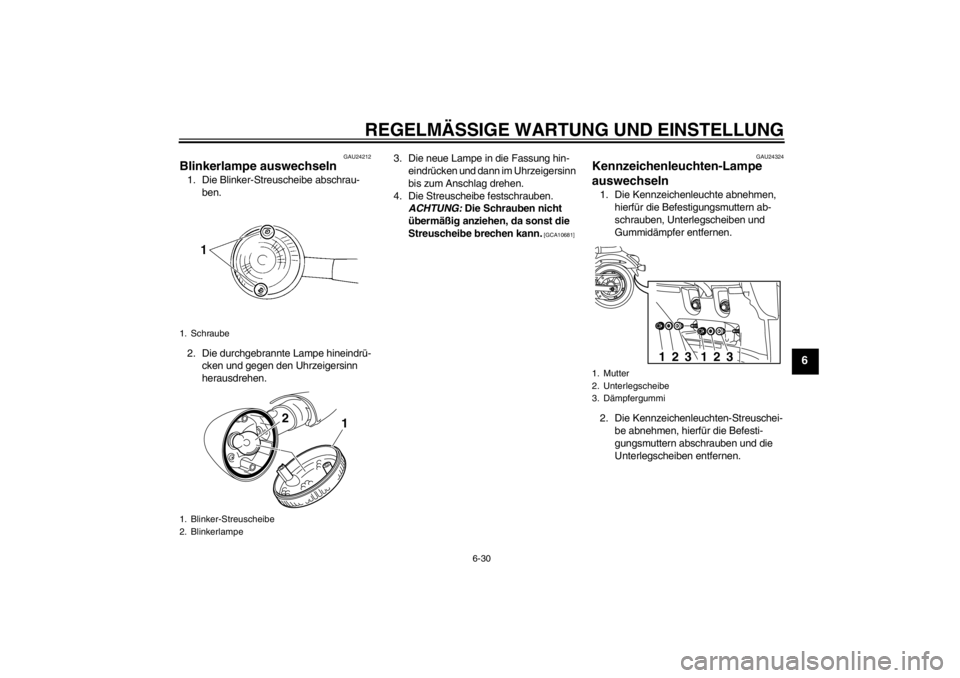 YAMAHA XVS950 2012  Betriebsanleitungen (in German) REGELMÄSSIGE WARTUNG UND EINSTELLUNG
6-30
6
GAU24212
Blinkerlampe auswechseln 1. Die Blinker-Streuscheibe abschrau-
ben.
2. Die durchgebrannte Lampe hineindr ü-
cken und gegen den Uhrzeigersinn 
her