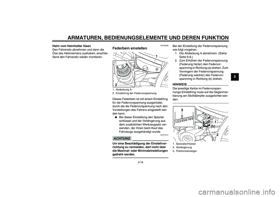 YAMAHA XVS950 2011 Betriebsanleitungen (in German) ARMATUREN, BEDIENUNGSELEMENTE UND DEREN FUNKTION
3-16
3
Helm vom Helmhalter lösen
Den Fahrersitz abnehmen und dann die
Öse des Helmriemens aushaken; anschlie-
ßend den Fahrersitz wieder montieren. YAMAHA XVS950 2011 Betriebsanleitungen (in German) ARMATUREN, BEDIENUNGSELEMENTE UND DEREN FUNKTION
3-16
3
Helm vom Helmhalter lösen
Den Fahrersitz abnehmen und dann die
Öse des Helmriemens aushaken; anschlie-
ßend den Fahrersitz wieder montieren.
