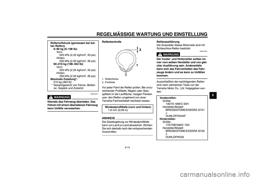 YAMAHA XVS950 2011 Betriebsanleitungen (in German) REGELMÄSSIGE WARTUNG UND EINSTELLUNG
6-14
6
WARNUNG
GWA10511
Niemals das Fahrzeug überladen. Das
Fahren mit einem überladenen Fahrzeug
kann Unfälle verursachen.
Reifenkontrolle
Vor jeder Fahrt d YAMAHA XVS950 2011 Betriebsanleitungen (in German) REGELMÄSSIGE WARTUNG UND EINSTELLUNG
6-14
6
WARNUNG
GWA10511
Niemals das Fahrzeug überladen. Das
Fahren mit einem überladenen Fahrzeug
kann Unfälle verursachen.
Reifenkontrolle
Vor jeder Fahrt d