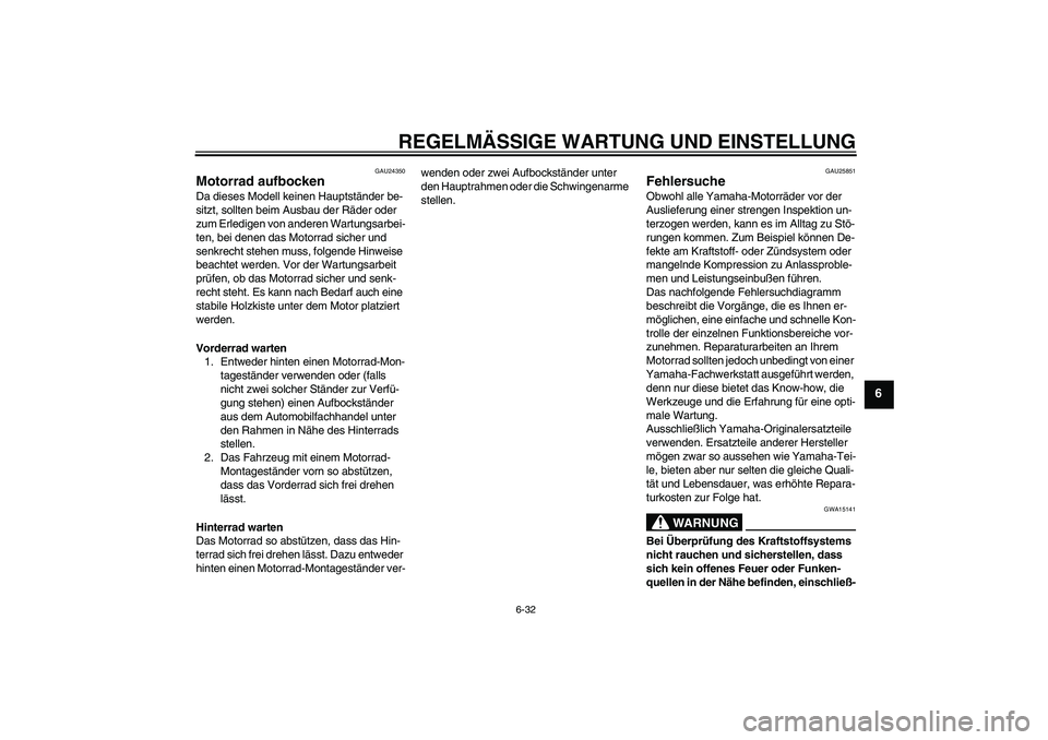 YAMAHA XVS950 2011 Betriebsanleitungen (in German) REGELMÄSSIGE WARTUNG UND EINSTELLUNG
6-32
6
GAU24350
Motorrad aufbocken Da dieses Modell keinen Hauptständer be-
sitzt, sollten beim Ausbau der Räder oder
zum Erledigen von anderen Wartungsarbei-
YAMAHA XVS950 2011 Betriebsanleitungen (in German) REGELMÄSSIGE WARTUNG UND EINSTELLUNG
6-32
6
GAU24350
Motorrad aufbocken Da dieses Modell keinen Hauptständer be-
sitzt, sollten beim Ausbau der Räder oder
zum Erledigen von anderen Wartungsarbei-