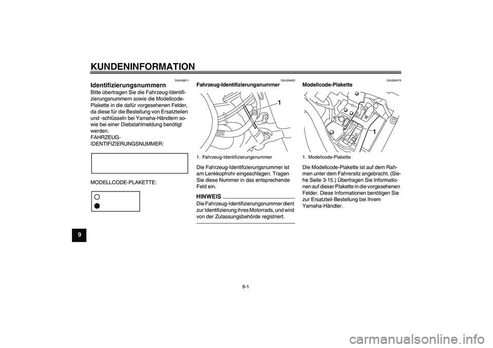 YAMAHA XVS950 2011 Betriebsanleitungen (in German) KUNDENINFORMATION
9-1
9
GAU48611
Identifizierungsnummern Bitte übertragen Sie die Fahrzeug-Identifi-
zierungsnummern sowie die Modellcode-
Plakette in die dafür vorgesehenen Felder,
da diese für d YAMAHA XVS950 2011 Betriebsanleitungen (in German) KUNDENINFORMATION
9-1
9
GAU48611
Identifizierungsnummern Bitte übertragen Sie die Fahrzeug-Identifi-
zierungsnummern sowie die Modellcode-
Plakette in die dafür vorgesehenen Felder,
da diese für d