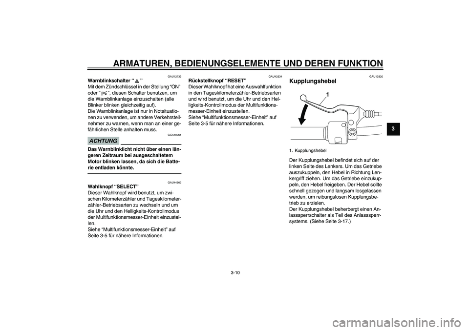 YAMAHA XVS950 2010 Betriebsanleitungen (in German) ARMATUREN, BEDIENUNGSELEMENTE UND DEREN FUNKTION
3-10
3
GAU12733
Warnblinkschalter“”
Mit dem Zündschlüssel in der Stellung “ON”
oder“”, diesen Schalter benutzen, um
die Warnblinkanlag YAMAHA XVS950 2010 Betriebsanleitungen (in German) ARMATUREN, BEDIENUNGSELEMENTE UND DEREN FUNKTION
3-10
3
GAU12733
Warnblinkschalter“”
Mit dem Zündschlüssel in der Stellung “ON”
oder“”, diesen Schalter benutzen, um
die Warnblinkanlag