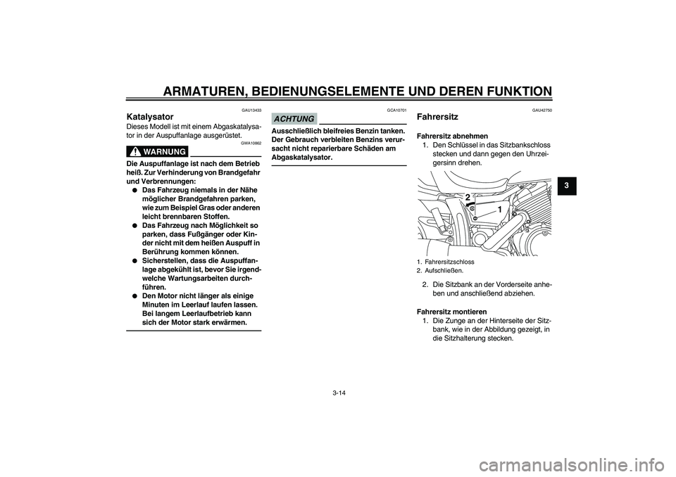 YAMAHA XVS950 2010 Betriebsanleitungen (in German) ARMATUREN, BEDIENUNGSELEMENTE UND DEREN FUNKTION
3-14
3
GAU13433
Katalysator Dieses Modell ist mit einem Abgaskatalysa-
tor in der Auspuffanlage ausgerüstet.
WARNUNG
GWA10862
Die Auspuffanlage ist na YAMAHA XVS950 2010 Betriebsanleitungen (in German) ARMATUREN, BEDIENUNGSELEMENTE UND DEREN FUNKTION
3-14
3
GAU13433
Katalysator Dieses Modell ist mit einem Abgaskatalysa-
tor in der Auspuffanlage ausgerüstet.
WARNUNG
GWA10862
Die Auspuffanlage ist na