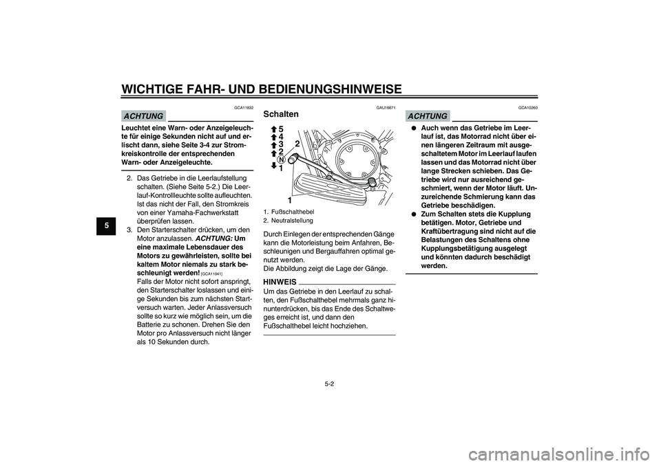 YAMAHA XVS950 2010 Betriebsanleitungen (in German) WICHTIGE FAHR- UND BEDIENUNGSHINWEISE
5-2
5
ACHTUNG
GCA11832
Leuchtet eine Warn- oder Anzeigeleuch-
te für einige Sekunden nicht auf und er-
lischt dann, siehe Seite 3-4 zur Strom-
kreiskontrolle der YAMAHA XVS950 2010 Betriebsanleitungen (in German) WICHTIGE FAHR- UND BEDIENUNGSHINWEISE
5-2
5
ACHTUNG
GCA11832
Leuchtet eine Warn- oder Anzeigeleuch-
te für einige Sekunden nicht auf und er-
lischt dann, siehe Seite 3-4 zur Strom-
kreiskontrolle der