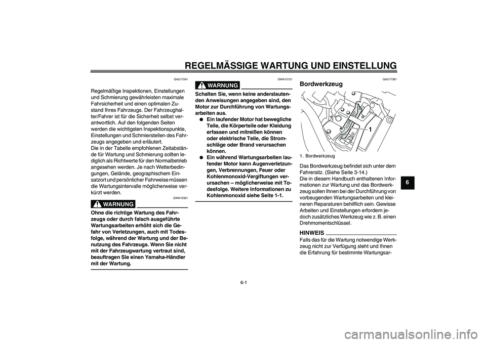 YAMAHA XVS950 2010 Betriebsanleitungen (in German) REGELMÄSSIGE WARTUNG UND EINSTELLUNG
6-1
6
GAU17241
Regelmäßige Inspektionen, Einstellungen
und Schmierung gewährleisten maximale
Fahrsicherheit und einen optimalen Zu-
stand Ihres Fahrzeugs. De YAMAHA XVS950 2010 Betriebsanleitungen (in German) REGELMÄSSIGE WARTUNG UND EINSTELLUNG
6-1
6
GAU17241
Regelmäßige Inspektionen, Einstellungen
und Schmierung gewährleisten maximale
Fahrsicherheit und einen optimalen Zu-
stand Ihres Fahrzeugs. De