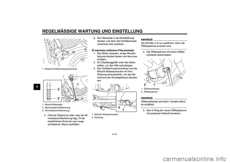 YAMAHA XVS950 2010 Betriebsanleitungen (in German) REGELMÄSSIGE WARTUNG UND EINSTELLUNG
6-10
6
5. Falls der Ölstand an oder unter der Mi-
nimalstand-Markierung liegt, Öl der
empfohlenen Sorte bis zum vorge-
schriebenen Stand nachfüllen.6. Den Mes YAMAHA XVS950 2010 Betriebsanleitungen (in German) REGELMÄSSIGE WARTUNG UND EINSTELLUNG
6-10
6
5. Falls der Ölstand an oder unter der Mi-
nimalstand-Markierung liegt, Öl der
empfohlenen Sorte bis zum vorge-
schriebenen Stand nachfüllen.6. Den Mes