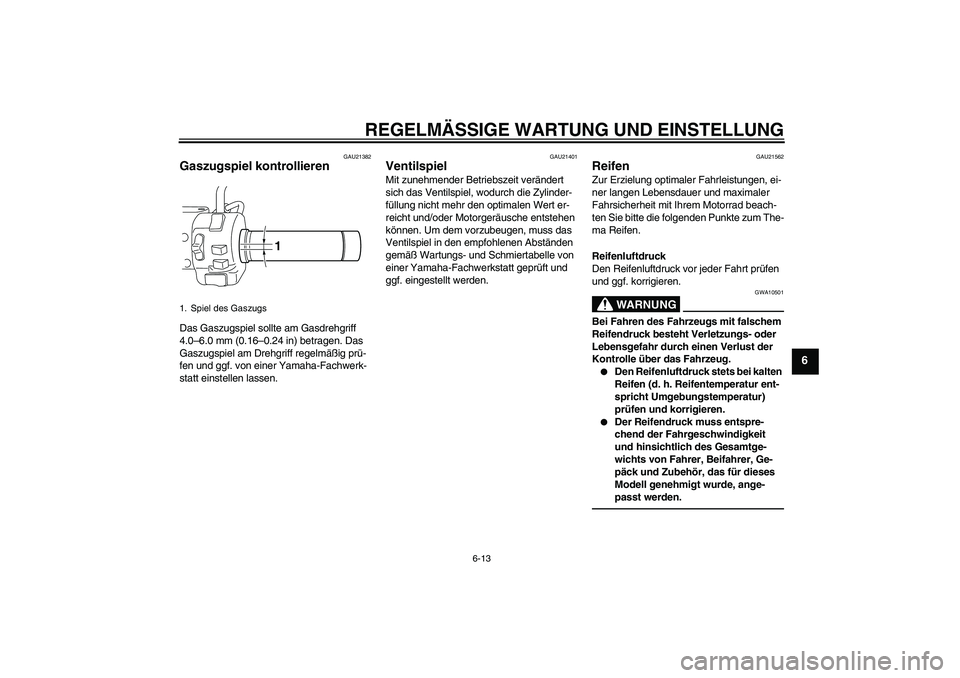 YAMAHA XVS950 2010 Betriebsanleitungen (in German) REGELMÄSSIGE WARTUNG UND EINSTELLUNG
6-13
6
GAU21382
Gaszugspiel kontrollieren Das Gaszugspiel sollte am Gasdrehgriff
4.0–6.0 mm (0.16–0.24 in) betragen. Das
Gaszugspiel am Drehgriff regelmäß YAMAHA XVS950 2010 Betriebsanleitungen (in German) REGELMÄSSIGE WARTUNG UND EINSTELLUNG
6-13
6
GAU21382
Gaszugspiel kontrollieren Das Gaszugspiel sollte am Gasdrehgriff
4.0–6.0 mm (0.16–0.24 in) betragen. Das
Gaszugspiel am Drehgriff regelmäß