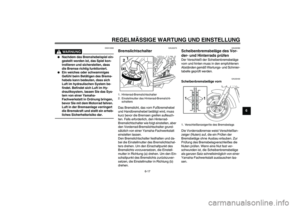 YAMAHA XVS950 2010 Betriebsanleitungen (in German) REGELMÄSSIGE WARTUNG UND EINSTELLUNG
6-17
6
WARNUNG
GWA10630
Nachdem das Bremshebelspiel ein-
gestellt worden ist, das Spiel kon-
trollieren und sicherstellen, dass
die Bremse richtig funktioniert YAMAHA XVS950 2010 Betriebsanleitungen (in German) REGELMÄSSIGE WARTUNG UND EINSTELLUNG
6-17
6
WARNUNG
GWA10630
Nachdem das Bremshebelspiel ein-
gestellt worden ist, das Spiel kon-
trollieren und sicherstellen, dass
die Bremse richtig funktioniert