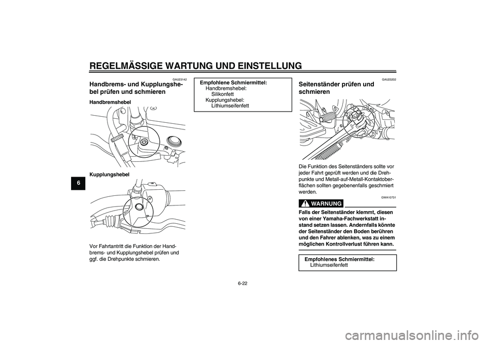 YAMAHA XVS950 2010  Betriebsanleitungen (in German) REGELMÄSSIGE WARTUNG UND EINSTELLUNG
6-22
6
GAU23142
Handbrems- und Kupplungshe-
bel prüfen und schmieren Handbremshebel
Kupplungshebel
Vor Fahrtantritt die Funktion der Hand-
brems- und Kupplungshe