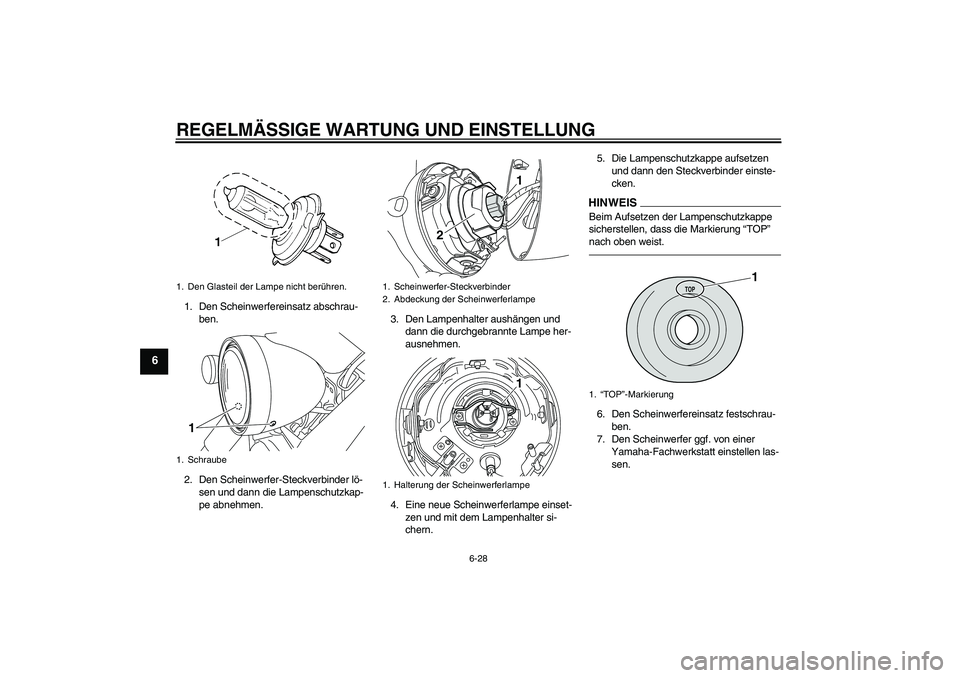 YAMAHA XVS950 2010  Betriebsanleitungen (in German) REGELMÄSSIGE WARTUNG UND EINSTELLUNG
6-28
6
1. Den Scheinwerfereinsatz abschrau-
ben.
2. Den Scheinwerfer-Steckverbinder lö-
sen und dann die Lampenschutzkap-
pe abnehmen.3. Den Lampenhalter aushän