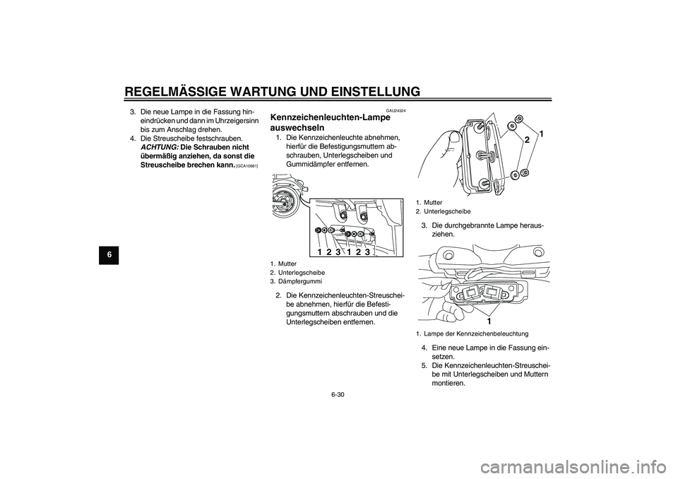 YAMAHA XVS950 2010  Betriebsanleitungen (in German) REGELMÄSSIGE WARTUNG UND EINSTELLUNG
6-30
6
3. Die neue Lampe in die Fassung hin-
eindrücken und dann im Uhrzeigersinn 
bis zum Anschlag drehen.
4. Die Streuscheibe festschrauben. 
ACHTUNG: Die Schr
